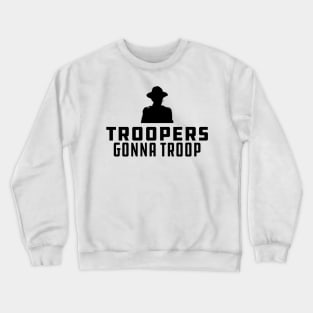 Trooper - Troopers gonna Troop Crewneck Sweatshirt